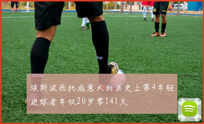 埃斯波西托成意大利历史上第4年轻进球者年仅20岁零141天
