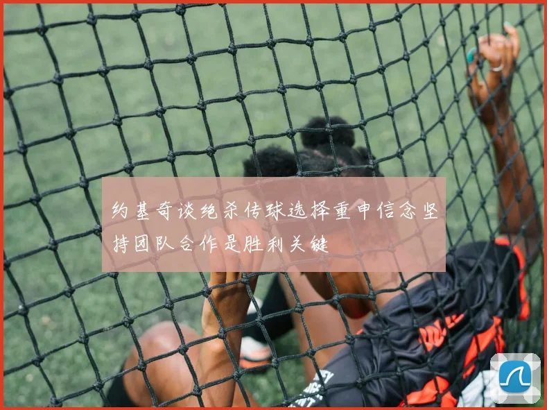 约基奇谈绝杀传球选择重申信念坚持团队合作是胜利关键